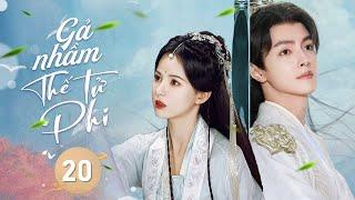 GẢ NHẦM THẾ TỬ PHI - Tập 20 | Thế Thân Công Chúa Đi Hòa Thân, Ai Ngờ Được Phu Quân Như Ý | Phim Hot