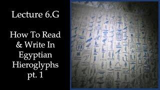 How To Read & Write Egyptian Hieroglyphs pt.1 (Lecture 6.G)