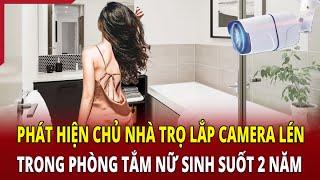 Phát hiện chủ nhà trọ lắp camera lén trong phòng tắm nữ sinh suốt 2 năm | Báo Thanh Hóa