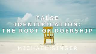 Michael Singer - False Identification - The Root of Doership