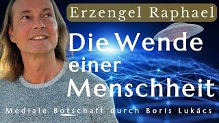 Die Wende einer Menschheit| Mediale Botschaft | Erzengel Raphael | Boris Lukács