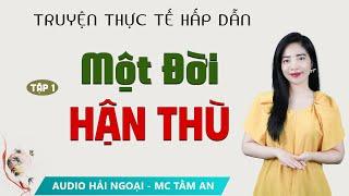 Truyện Tâm Lý Xã hội Hay: Một Đời Hận Thù Tập 1- Mc Tâm An diễn đọc ấn tượng hấp dẫn ai nghe cũng mê