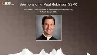 The Counter-Cultural Movement of Traditional Catholicism, Sermon by Fr. Paul Robinson, SSPX