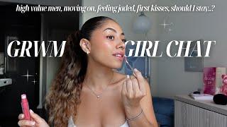 GRWM GIRL CHAT  high value men, moving on, feeling jaded, first kisses, should I say?.. Q&A