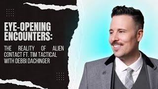 Eye-Opening Encounters: The Reality of Alien Contact FT. TIM TACTICAL with Debbi Dachinger #UFO