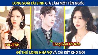 Long Soái Tái Sinh Giả Làm Một Tên Ngốc Để Thử Lòng Nhà Vợ Và Cái Kết Bất Ngờ | review phim