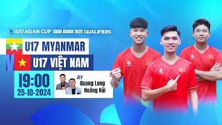 TRỰC TIẾP: U17 MYANMAR - U17 VIỆT NAM | VÒNG LOẠI AFC U17 ASIAN CUP 2025