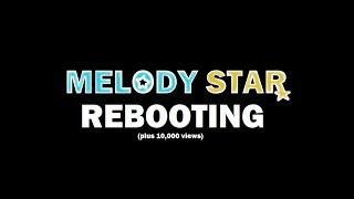 MELODY STAR REBOOTING! {also 10,000 views} (She is alright with it!)