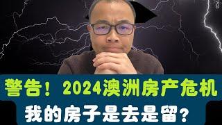 警告！2024澳洲房产危机！我的房子是去是留？