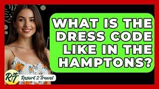 What Is The Dress Code Like In The Hamptons? - Resort 2 Travel