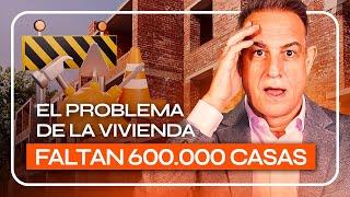 EL PROBLEMA de la VIVIENDA | FALTAN 600.000 CASAS