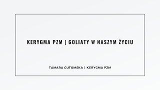 KERYGMA PZM | Goliaty w naszym życiu | Tamara Gutomska