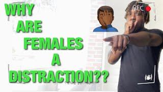 WHY ARE FEMALES A DISTRACTION IN TODAY’S GENERATION???