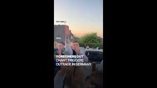 ‘Foreigners out’ chant triggers outrage in Germany