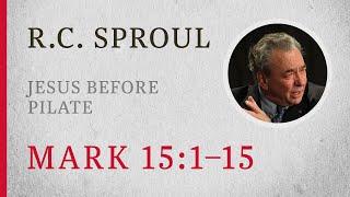 Jesus before Pilate (Mark 15:1–15) — A Sermon by R.C. Sproul