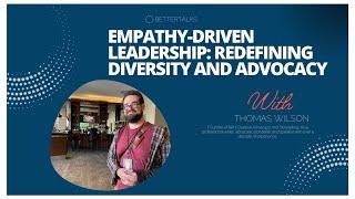 BetterTalks with Thomas Wilson on Empathy-Driven Leadership: Redefining Diversity and Advocacy