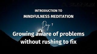 Growing aware of problems without rushing to fix- DAY 9