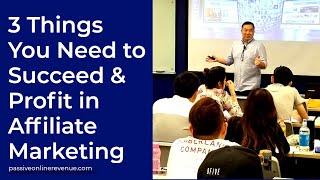 3 Things You Need to Succeed And Profit in Affiliate Marketing