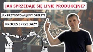 Jak SPRZEDAJE się Linie PRODUKCYJNE? Proces Sprzedażowy Robotów | Automatyzacja w Produkcji