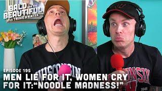 Men Lie for It, Women Cry for It:“Noodle Madness!” with Trixie and Katya | The Bald & the Beautiful