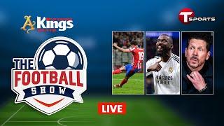 LIVE | The Football Show | Talk Show | Football | Football Analyst | T Sports