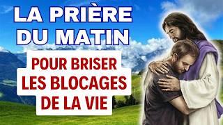 PRIERE du MATIN pour BRISER les BLOCAGES de la VIE  Prière pour UN MIRACLE