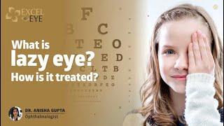 What is lazy eye? How is it treated? Dr Anisha Seth Gupta - Eye Specialist at Excel Hospital