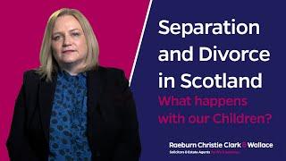 Separation and Divorce in Scotland: What happens with our children?