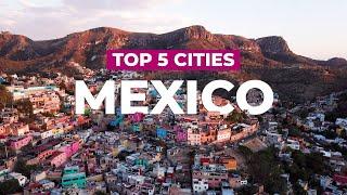 Top Five Cities in Mexico - Top 5 Places to Visit Mexico