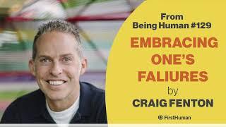 Craig Fenton - Embracing One's Faliures - from Being Human #129