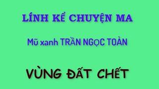 Lính kể chuyện ma - Mũ xanh Trần Ngọc Toàn