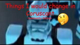 Things I Would Change in Coruscant 2 | COMMUNITY EDITION