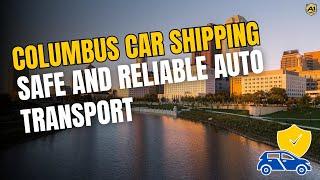 Columbus Car Shipping: Safe and Reliable Auto Transport