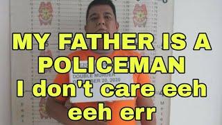 MY FATHER IS A POLICEMAN| I DONT CARE EH EH ERR| VIRAL NEWS IN PH