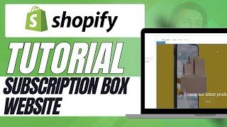 How to Build a Subscription Box Website on Shopify Step by Step Guide