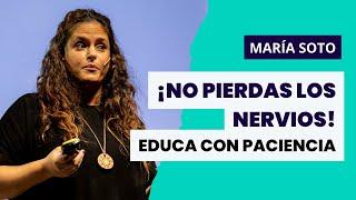 María Soto: No pierdas los nervios, educa con paciencia.