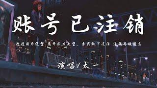 太一 - 账号已注销『逃避因为绝望 离开因为失望，当我放下过往 注销再被遗忘。』【動態歌詞】