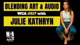 BLENDING ART & AUDIO | WCA #517 with Julie Kathryn