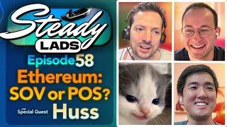 Steady Lads #58 • Ethereum: SOV or POS? w/ Special Guest—Huss