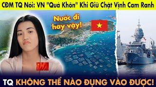 TQ bất ngờ nói: VN "quá khôn" khi đầu tư giữ chặt Vịnh Cam Ranh nên TQ không thể đụng vào