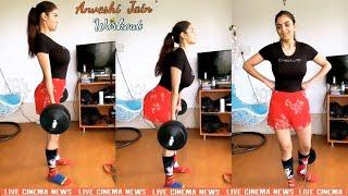 Anveshi Jain Hard Workout At Home [40Kg Lifting] - Live Cinema News