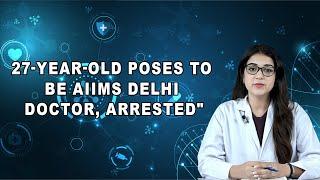 27-Year-Old Poses to be AIIMS Delhi Doctor, Arrested"