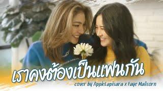 เราคงต้องเป็นแฟนกัน - พั๊นซ์ Cover by #applelapisara x #Faye_supaporn