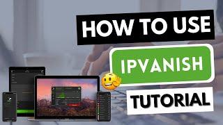 HOW TO USE IPVANISH VPN  Learn how to use IP Vanish on any device  [Tutorial]