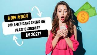 How Much Did Americans Spend on Plastic Surgery in 2021?