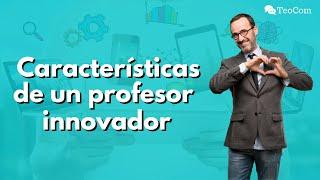 Las 7 características de un DOCENTE INNOVADOR I Didáctica y pedagogía.