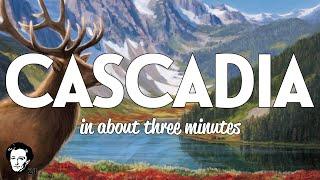 Cascadia in about 3 minutes