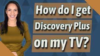 How do I get Discovery Plus on my TV?