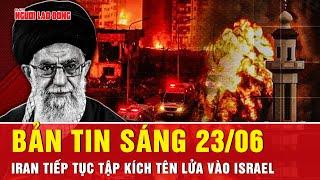 Thời sự sáng 23/6: Iran tập kích tên lửa dữ dội vào Israel sau đòn không kích hạt nhân của Mỹ