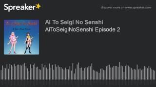 AiToSeigiNoSenshi Episode 2 (part 1 of 3, made with Spreaker)